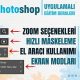 Yakınlaşma - Uzaklaşma, Kolay Maskeleme - Ekran Modları - Photoshop Dersleri